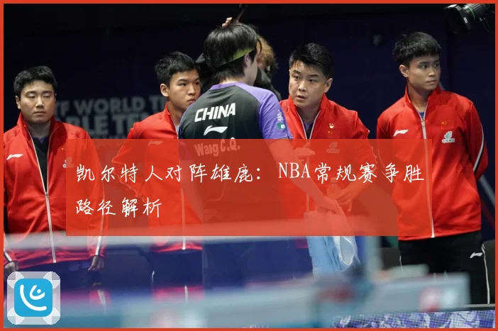 凯尔特人对阵雄鹿：NBA常规赛争胜路径解析