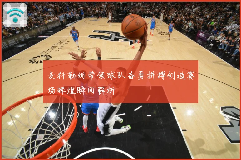 麦科勒姆带领球队奋勇拼搏创造赛场辉煌瞬间解析