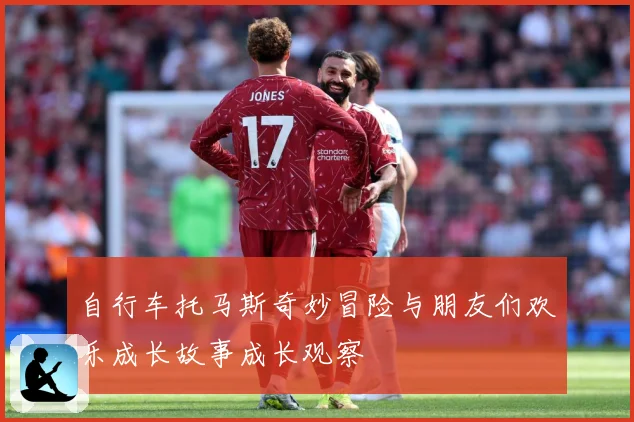 自行车托马斯奇妙冒险与朋友们欢乐成长故事成长观察
