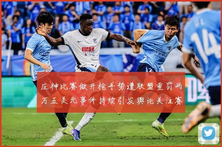 庄神比赛做开枪手势遭联盟重罚两万五美元事件持续引发舆论关注赛场复盘