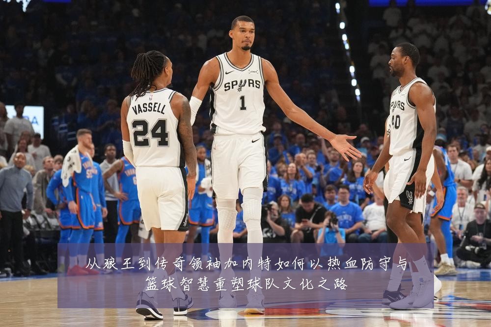 从狼王到传奇领袖加内特如何以热血防守与篮球智慧重塑球队文化之路